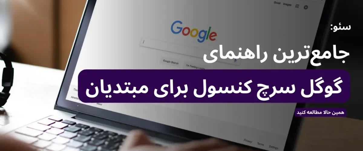 کامل‌ترین راهنمای گوگل سرچ کنسول برای کاربران مبتدی.